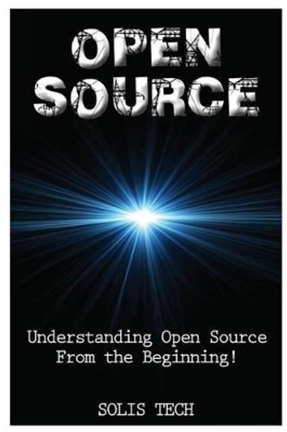 Open Source: Understanding Open Source from the Beginning! by Solis Tech 9781523844869