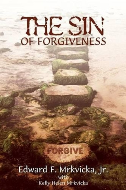 The Sin of Forgiveness by Jr Edward F Mrkvicka 9781936746354