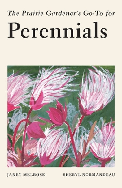 The Prairie Gardener's Go-To Guide for Perennials by Janet Melrose 9781771513920