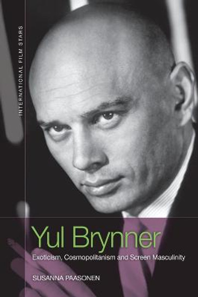 Yul Brynner: Exoticism, Cosmopolitanism and Screen Masculinity by Susanna Paasonen