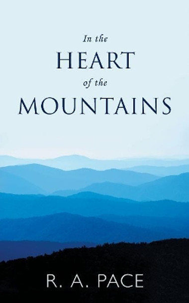 In the Heart of the Mountains by R A Pace 9781546241935