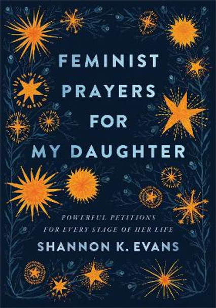 Feminist Prayers for My Daughter – Powerful Petitions for Every Stage of Her Life by Shannon K. Evans