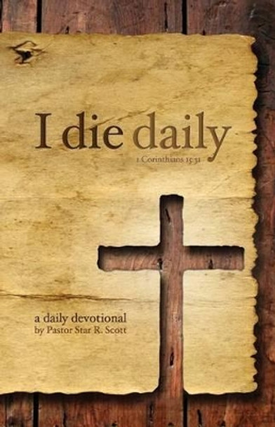 I Die Daily by Star R Scott 9781938520051