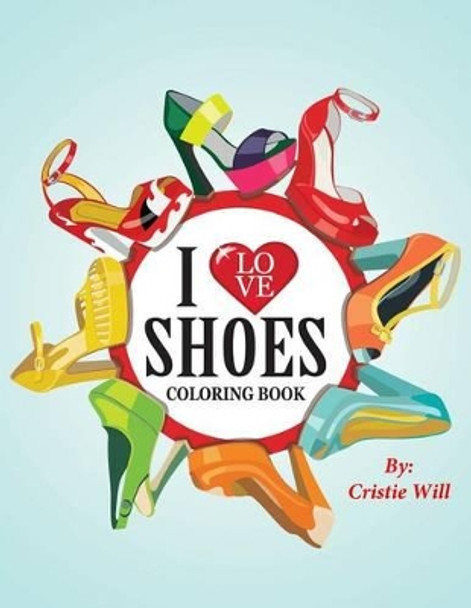 I Love Shoes: Coloring Book by Cristie Will 9781512181210