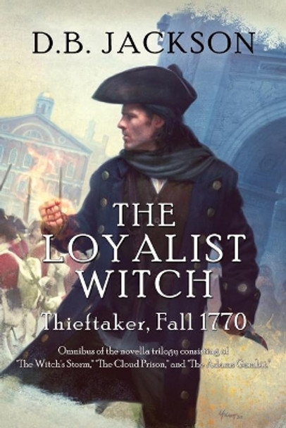 The Loyalist Witch: Thieftaker, Fall 1770 by D B Jackson 9781622681594