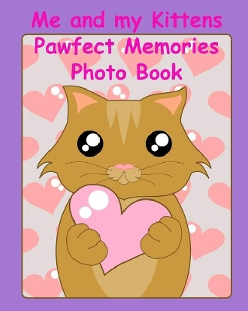 Me and my Kittens Pawfect Memories Photo book: 100 pages 8&quot;x10&quot; keep all your kittens growing up photos and memories in one book, great present or gift keepsake by Animal Memories 9781676556183