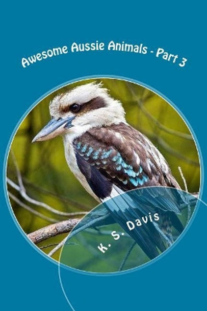 Awesome Aussie Animals - Part 3 by K S Davis 9781978441613