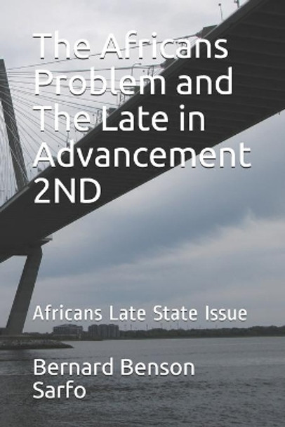 The Africans Problem and The Late in Advancement 2ND: Africans Late State Issue by Bernard Benson Sarfo 9781979087322