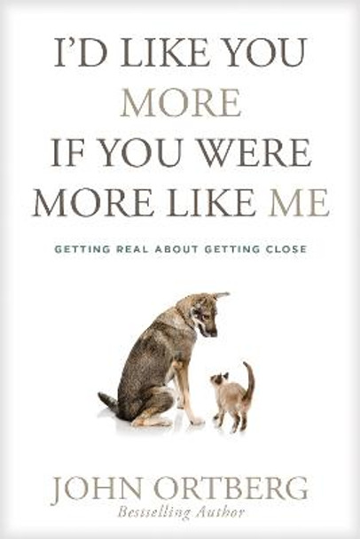 I'd Like You More if You Were More like Me by John Ortberg