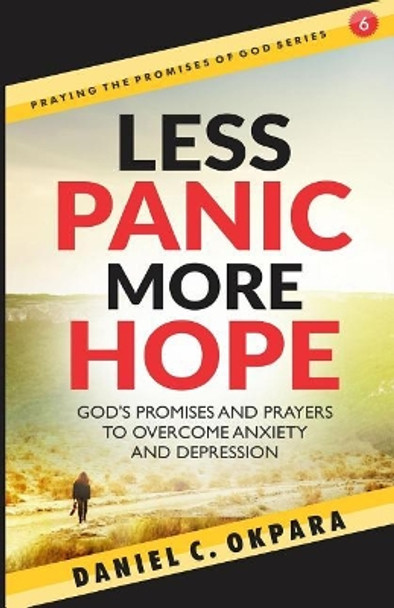 Less Panic, More Hope: God's Promises and Prayers to Overcome Fear, Anxiety, and Depression - Scriptures and Prayers for Mental Health by Daniel C Okpara 9781726475976