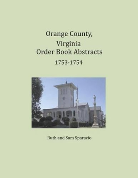 Orange County, Virginia Order Book Abstracts 1753-1754 by Ruth Sparacio 9781680343281