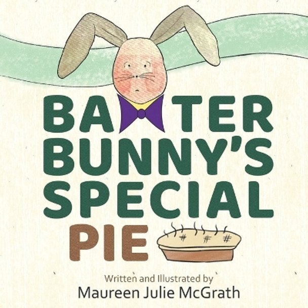 Baxter Bunny's Special Pie by Maureen Julie McGrath 9781682357507