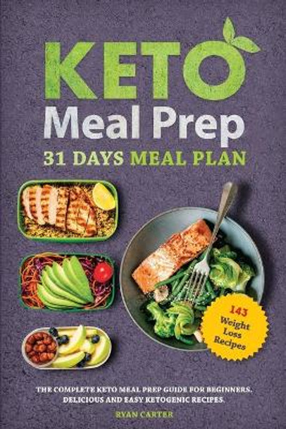 Keto Meal Prep: 31 Days Meal Plan, The Complete Keto Meal Prep Guide For Beginners. Delicious and Easy Ketogenic Recipes. by Ryan Carter 9781689547314