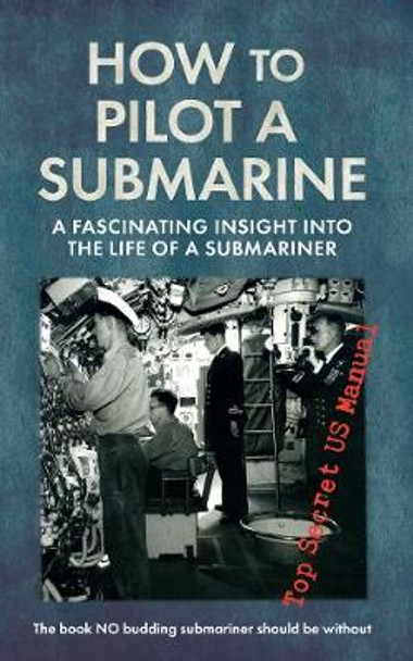 How to Pilot a Submarine: The Second World War Manual by United States Navy