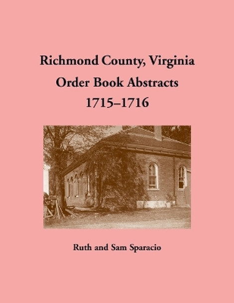 Richmond County, Virginia Order Book Abstracts 1715-1716 by Ruth Sparacio 9781680344585