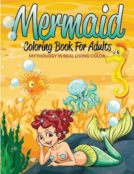 Mermaid Coloring Book For Adults: Mythology In Real Living Color by Speedy Publishing LLC 9781681457925