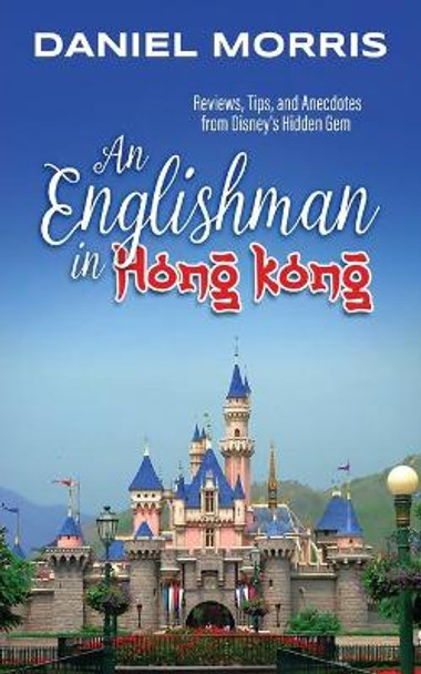 An Englishman in Hong Kong: Reviews, Tips, and Anecdotes from Disney's Hidden Gem by Bob McLain 9781683902591