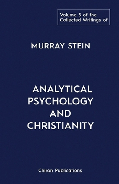 The Collected Writings of Murray Stein: Volume 5: Analytical Psychology and Christianity by Murray Stein 9781685031374