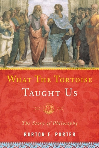 What the Tortoise Taught Us: The Story of Philosophy by Burton F. Porter 9781442205529