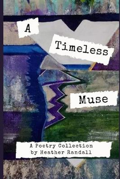 A Timeless Muse: A Poetry Collection by Heather Randall 9781695709416