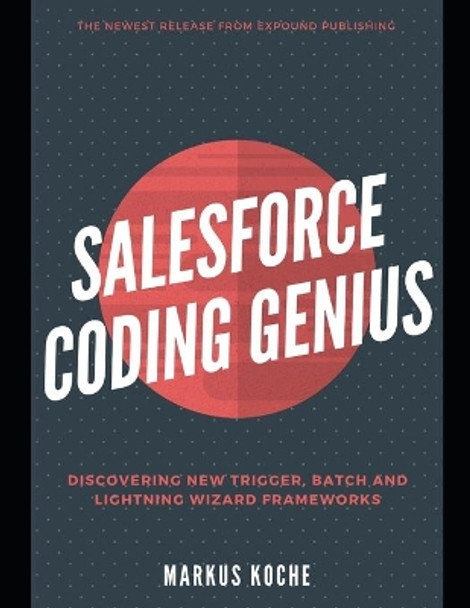 Salesforce Coding Genius: A Complete Salesforce Coding Framework Reference Guide by Alan Wood 9781693942884