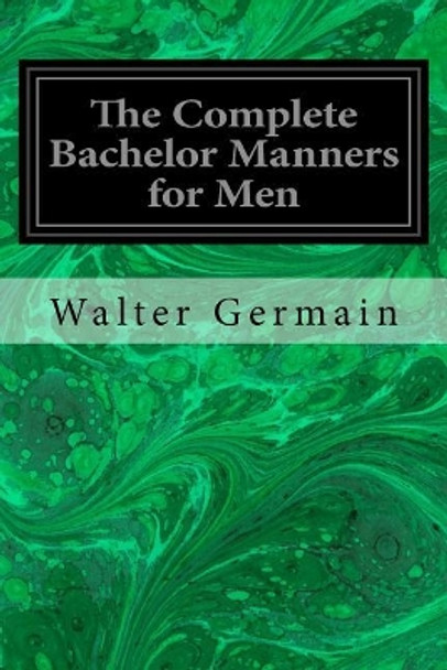 The Complete Bachelor Manners for Men by Walter Germain 9781979567534