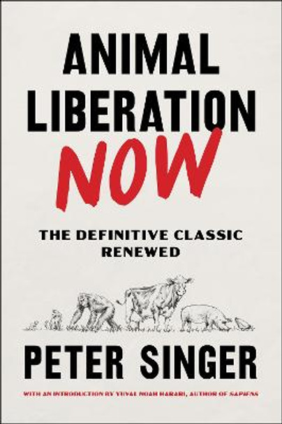 Animal Liberation Now: The Definitive Classic Renewed by Peter Singer