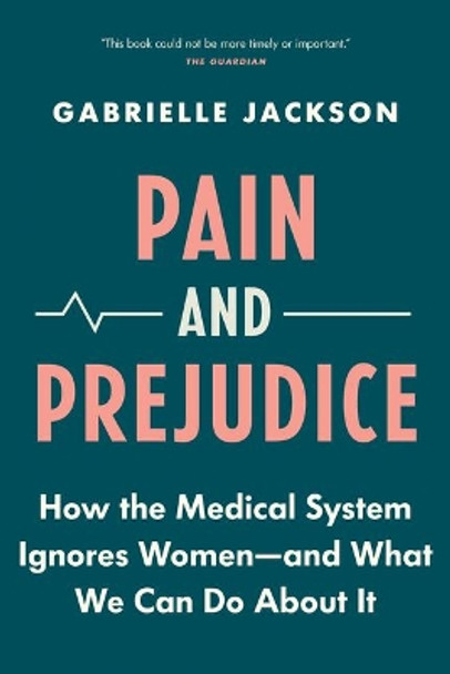 Pain & Prejudice: How the Medical System Ignores Women--And What We Can Do about It by Gabrielle Jackson 9781771647168