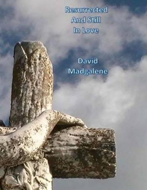 Resurrected and Still In Love by David Madgalene 9781482612844