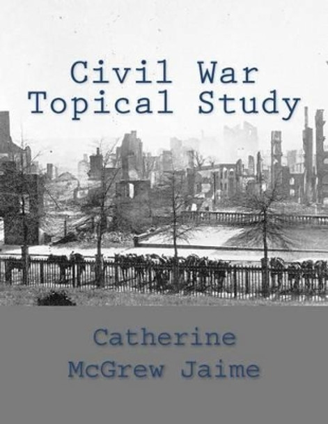 Civil War Topical Study by Catherine McGrew Jaime 9781466383678