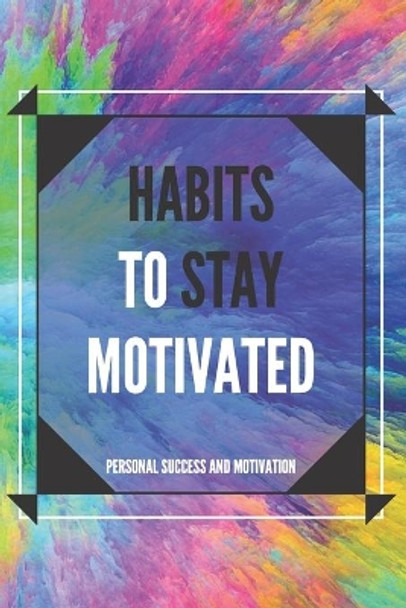 Habits to Stay Motivated: Activate your motivational power to improve your world! by Mentes Libres 9781659356175