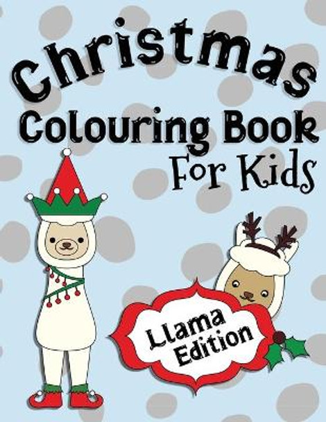 Christmas Colouring Book For Kids Llama Edition: Perfect For Kids Ages 2-6: A Great Gift Idea for Kids Christmas Season Colouring Pages for Llama and Alpaca Loving Kids by Nimble Love Creative 9781699473511