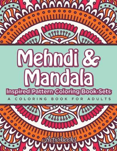 Mehndi & Mandala Inspired Pattern Coloring Book Sets: A Coloring Book For Adults by Activibooks 9781683211075