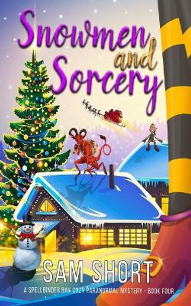 Snowmen and Sorcery: A Spellbinder Bay Cozy Paranormal Mystery - Book Four by Sam Short 9781670645456