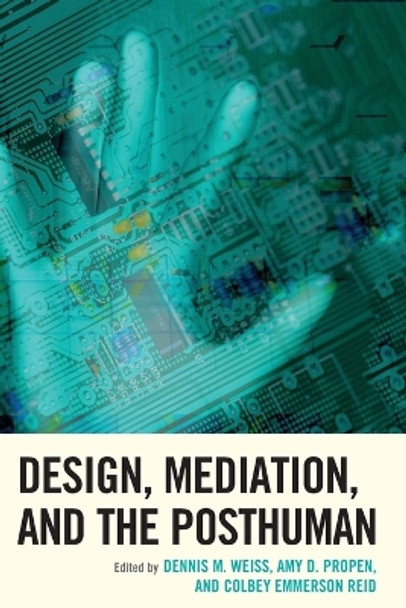 Design, Mediation, and the Posthuman by Dennis M. Weiss 9781498501156