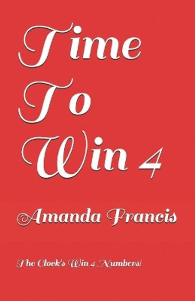 Time To Win 4: The Clock's Win 4 Numbers! by Amanda Francis 9781705989654