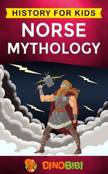 Norse Mythology: History for kids: A captivating guide to Norse folklore including Fairy Tales, Legends, Sagas and Myths of the Norse Gods and Heroes by Dinobibi Publishing 9781700267412