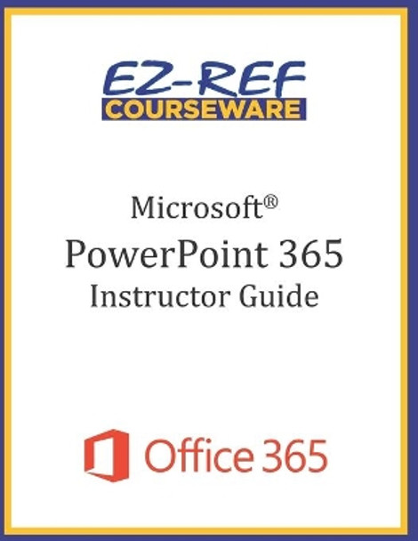 Microsoft PowerPoint 365 - Overview: Instructor Guide (Black & White) by Ez-Ref Courseware 9781700955159