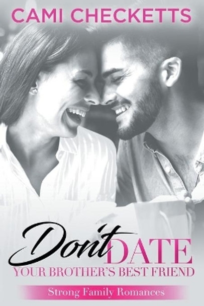 Don't Date Your Brother's Best Friend: Strong Family Romances by Cami Checketts 9781701147911