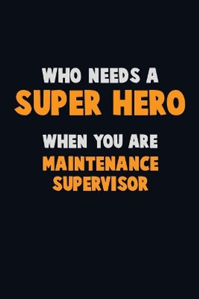 Who Need A SUPER HERO, When You Are Maintenance Supervisor: 6X9 Career Pride 120 pages Writing Notebooks by Emma Loren 9781672664066