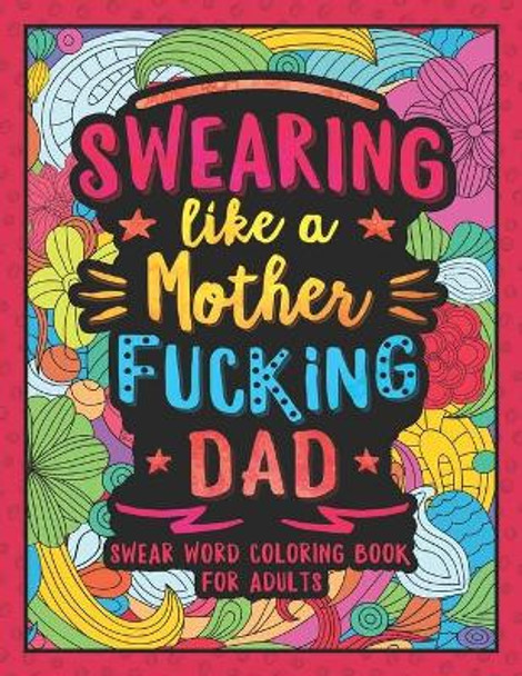 Swearing Like a Motherfucking Dad: Swear Word Coloring Book for Parents Adults by Colorful Swearing Dreams 9781701951655