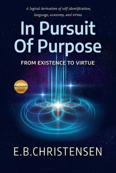 In Pursuit of Purpose: From Existence to Virtue by E B Christensen 9781702791458