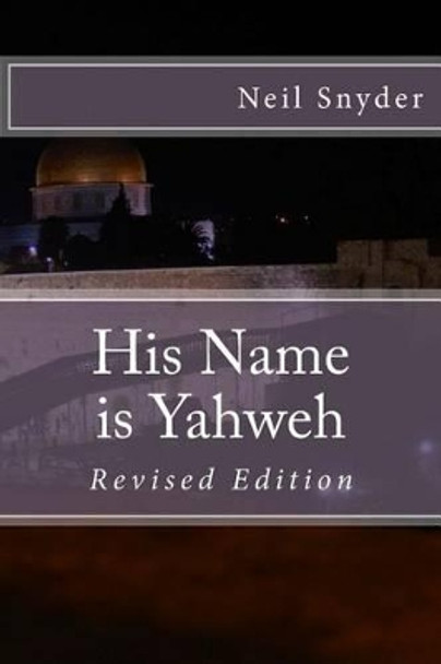 His Name is Yahweh: Revised Edition by Neil Snyder 9781539595427