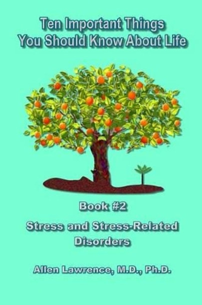 Ten Important Things You Should Know About Life: Book #2 - Stress and Stress-Related Illnesses by Allen Lawrence M D 9781539593232