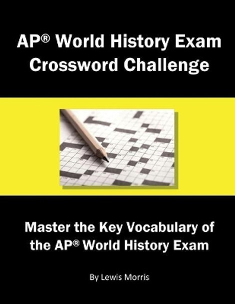 AP World History Exam Crossword Challenge: Master the Key Vocabulary of the AP World History Exam by Lewis Morris 9781717944207