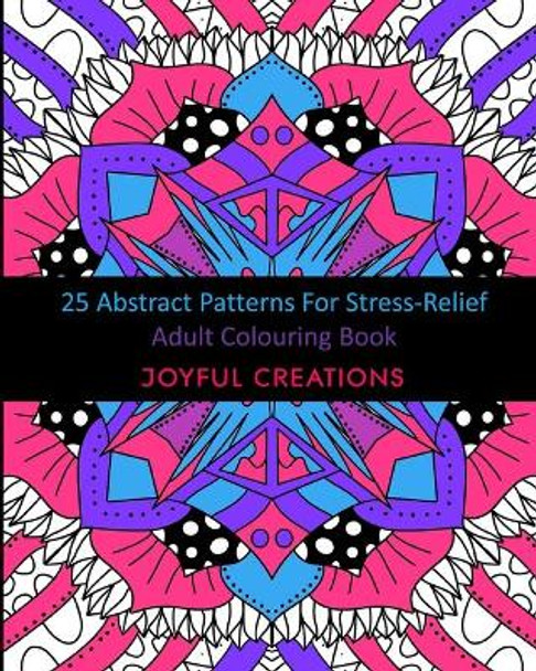 25 Abstract Patterns For Stress-Relief: Adult Colouring Book by Joyful Creations 9781715555450