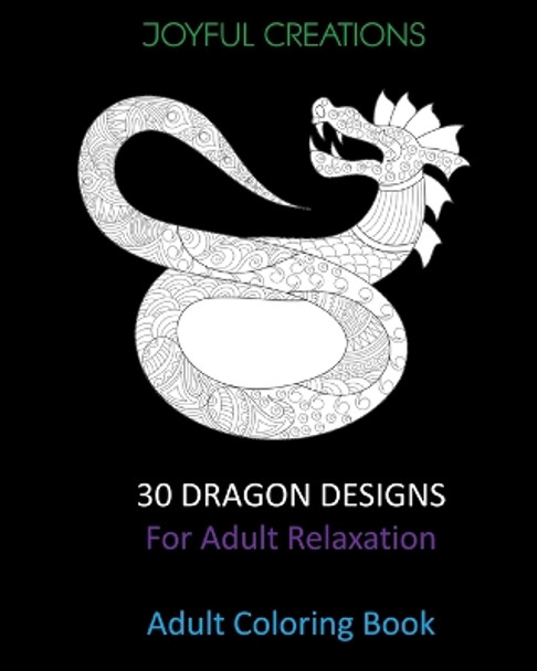 30 Dragon Designs For Adult Relaxation: Adult Coloring Book by Joyful Creations 9781715173562