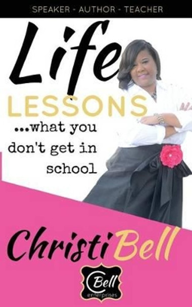 Life Lessons...What You Don't Get In School: What You Don't Know Can Hurt You by Christi Bell 9781530219780