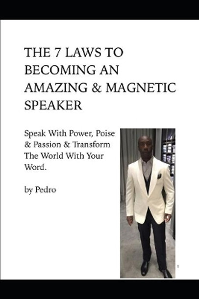 The 7 Laws to Becoming an Amazing & Magnetic Speaker: Speak With Power, Poise & Passion & Transform The World With Your Word by Mario Pedro Gould 9781713387152