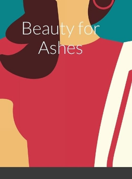 Beauty for Ashes by Debrecia Echols 9781716344589